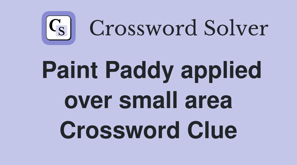 Paint Paddy applied over small area Crossword Clue Answers